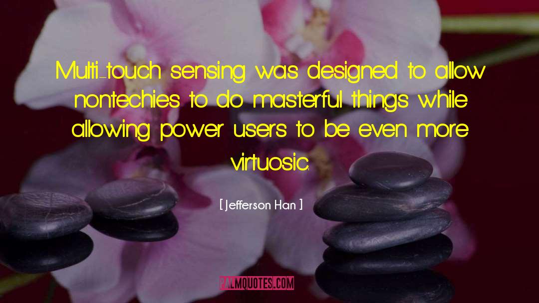 Jefferson Han Quotes: Multi-touch sensing was designed to