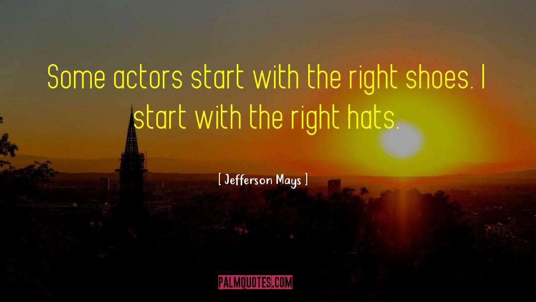 Jefferson Mays Quotes: Some actors start with the