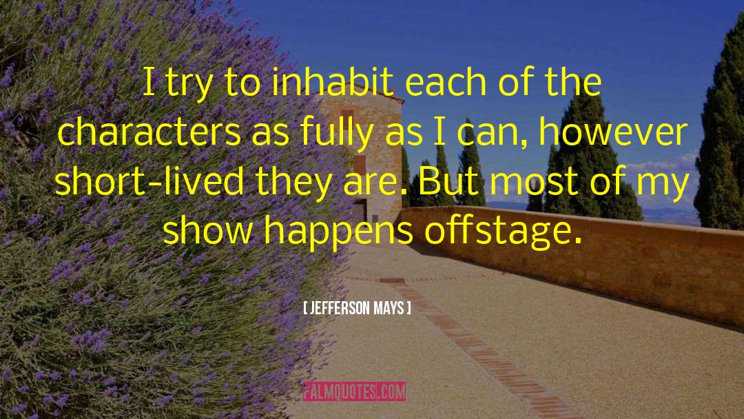 Jefferson Mays Quotes: I try to inhabit each