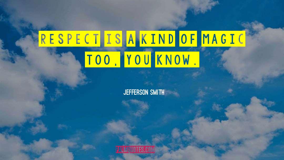 Jefferson Smith Quotes: Respect is a kind of