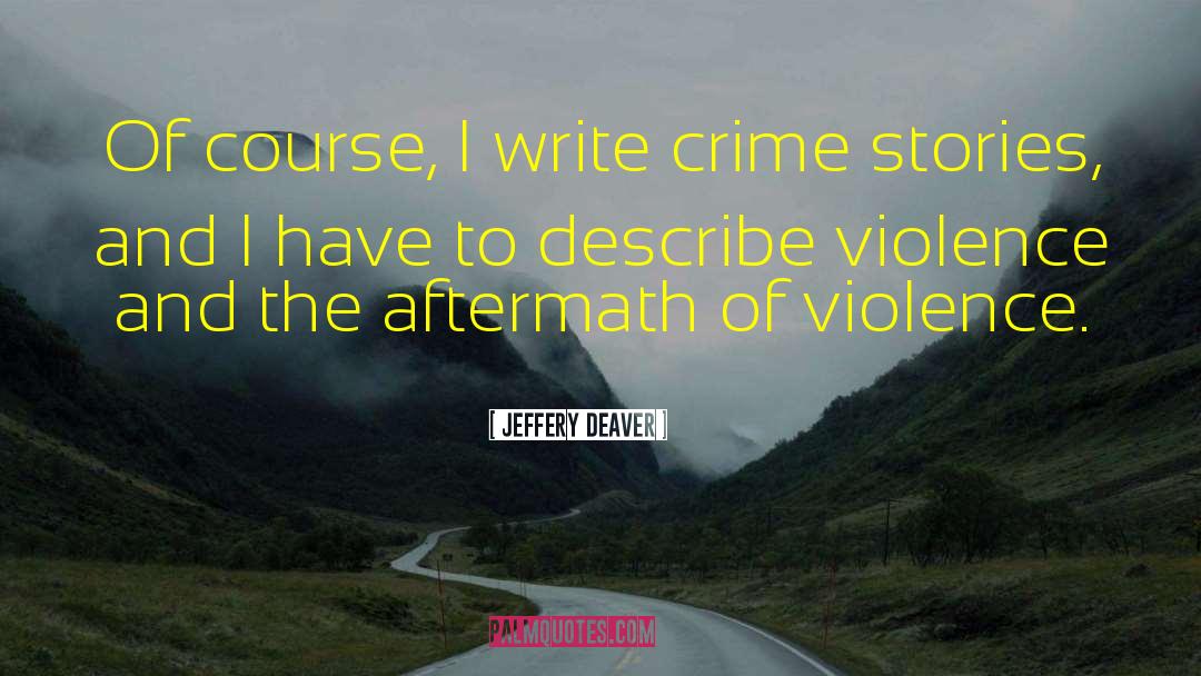 Jeffery Deaver Quotes: Of course, I write crime