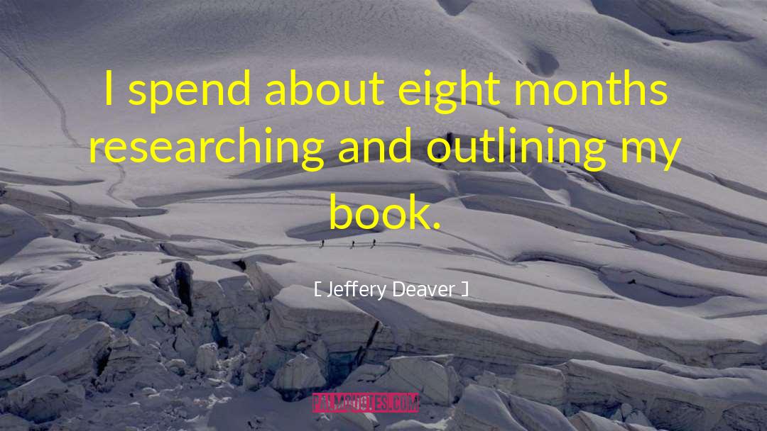 Jeffery Deaver Quotes: I spend about eight months