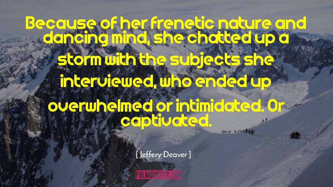 Jeffery Deaver Quotes: Because of her frenetic nature