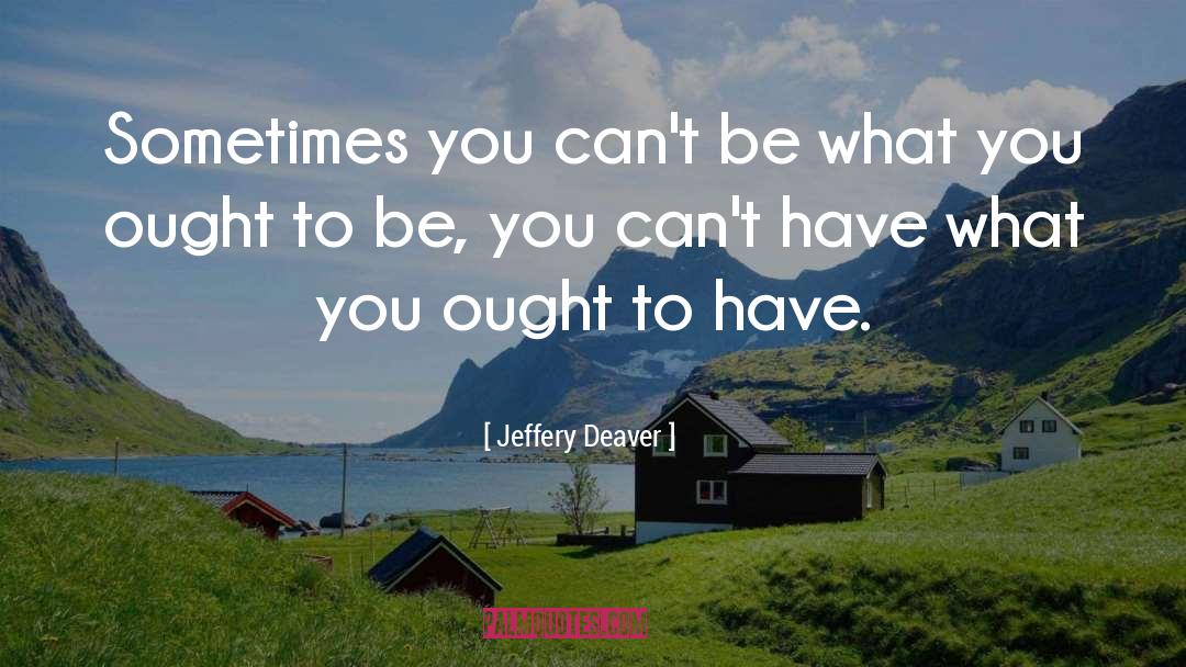 Jeffery Deaver Quotes: Sometimes you can't be what