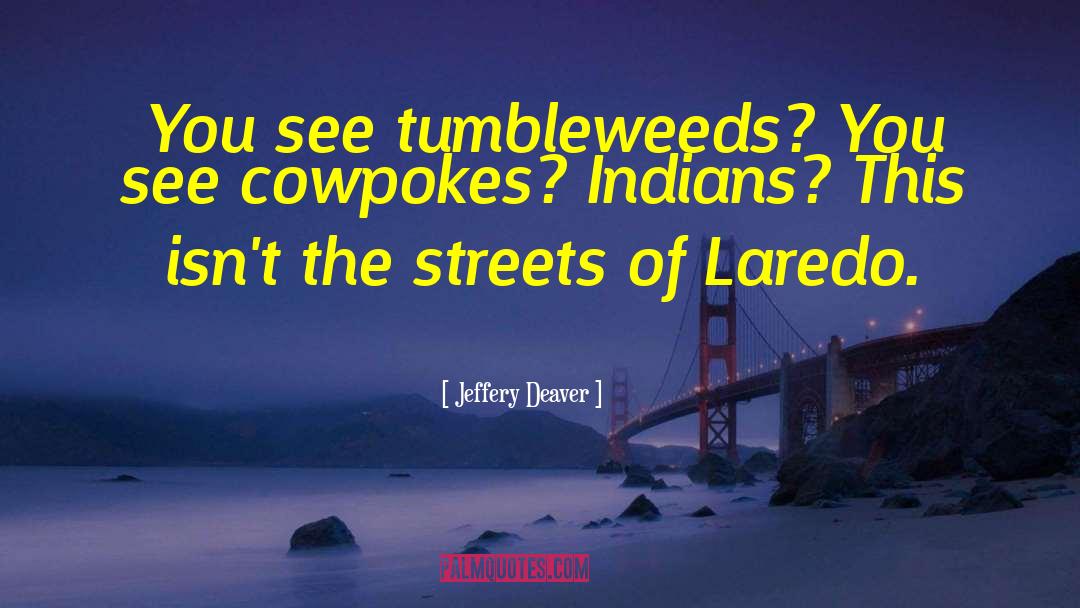 Jeffery Deaver Quotes: You see tumbleweeds? You see