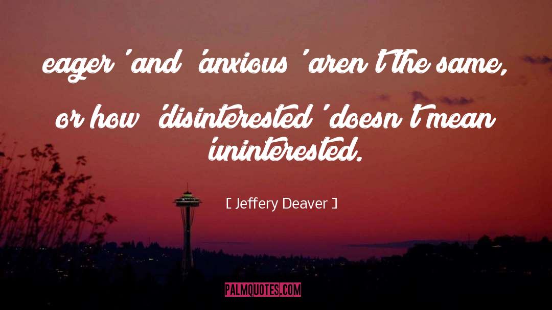 Jeffery Deaver Quotes: eager' and 'anxious' aren't the