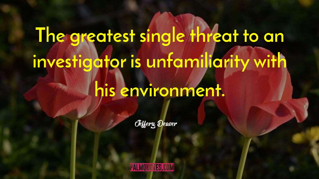 Jeffery Deaver Quotes: The greatest single threat to