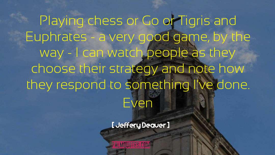 Jeffery Deaver Quotes: Playing chess or Go or