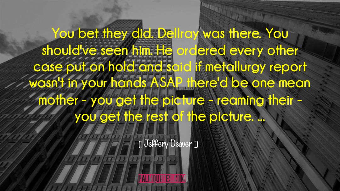 Jeffery Deaver Quotes: You bet they did. Dellray