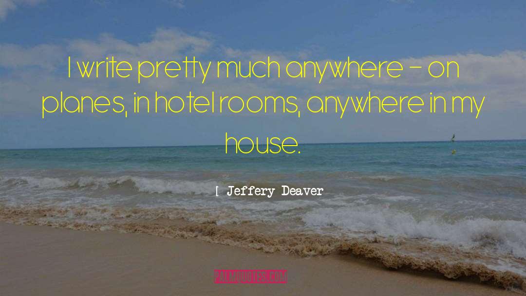 Jeffery Deaver Quotes: I write pretty much anywhere