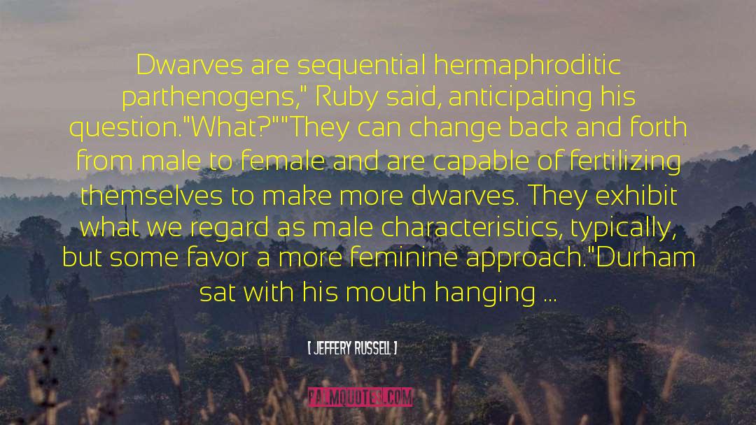 Jeffery Russell Quotes: Dwarves are sequential hermaphroditic parthenogens,