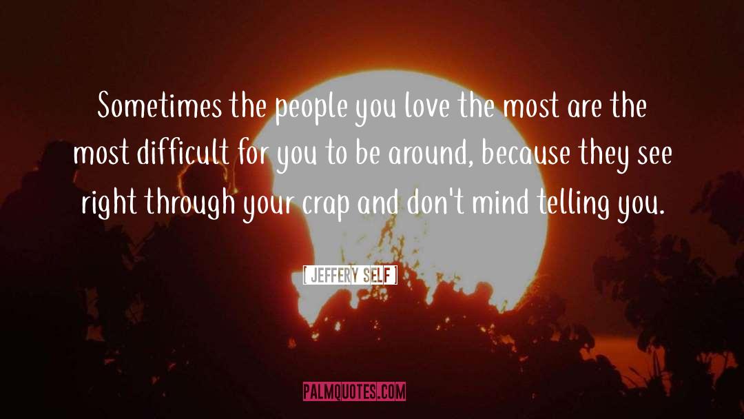 Jeffery Self Quotes: Sometimes the people you love