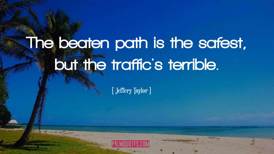 Jeffery Taylor Quotes: The beaten path is the