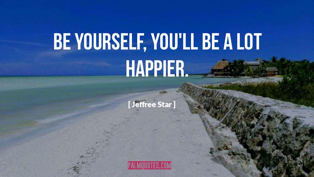 Jeffree Star Quotes: Be yourself, you'll be a