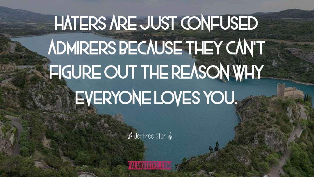 Jeffree Star Quotes: Haters are just confused admirers