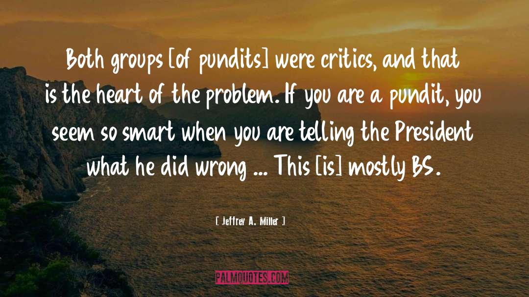 Jeffrey A. Miller Quotes: Both groups [of pundits] were