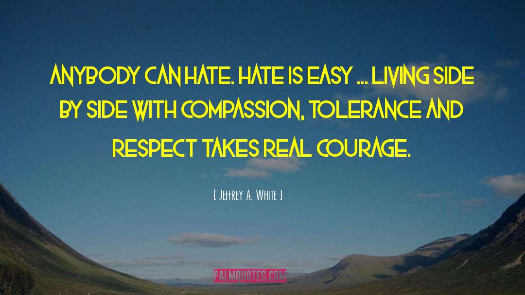 Jeffrey A. White Quotes: Anybody Can Hate. Hate is