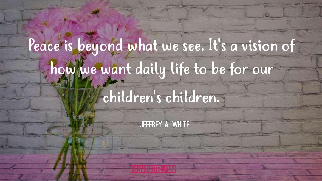 Jeffrey A. White Quotes: Peace is beyond what we