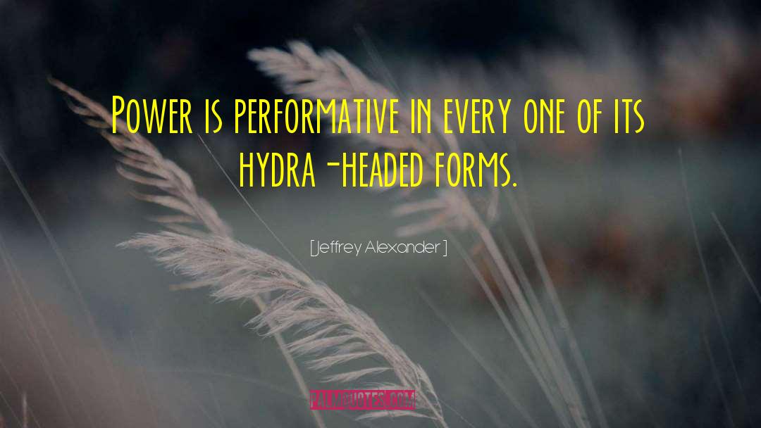 Jeffrey Alexander Quotes: Power is performative in every