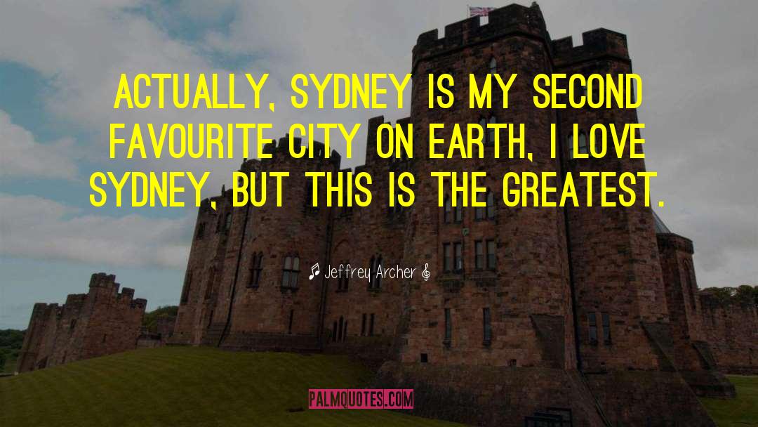 Jeffrey Archer Quotes: Actually, Sydney is my second