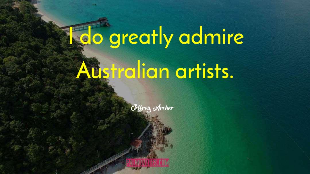 Jeffrey Archer Quotes: I do greatly admire Australian