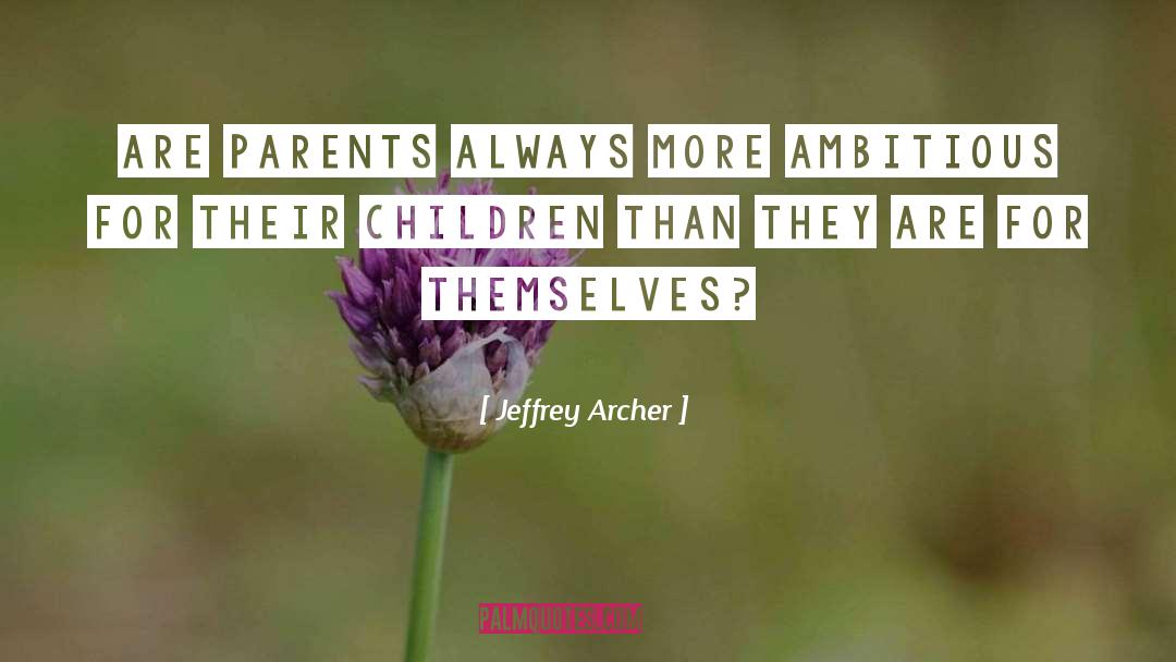 Jeffrey Archer Quotes: Are parents always more ambitious