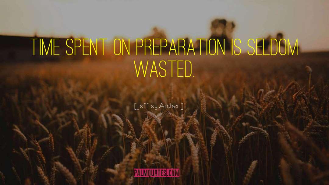 Jeffrey Archer Quotes: Time spent on preparation is