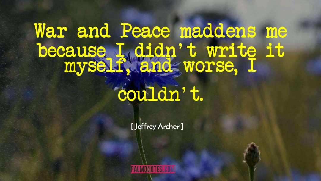 Jeffrey Archer Quotes: War and Peace maddens me