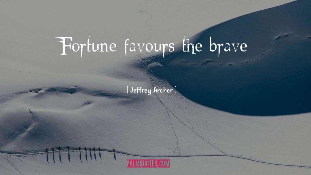 Jeffrey Archer Quotes: Fortune favours the brave