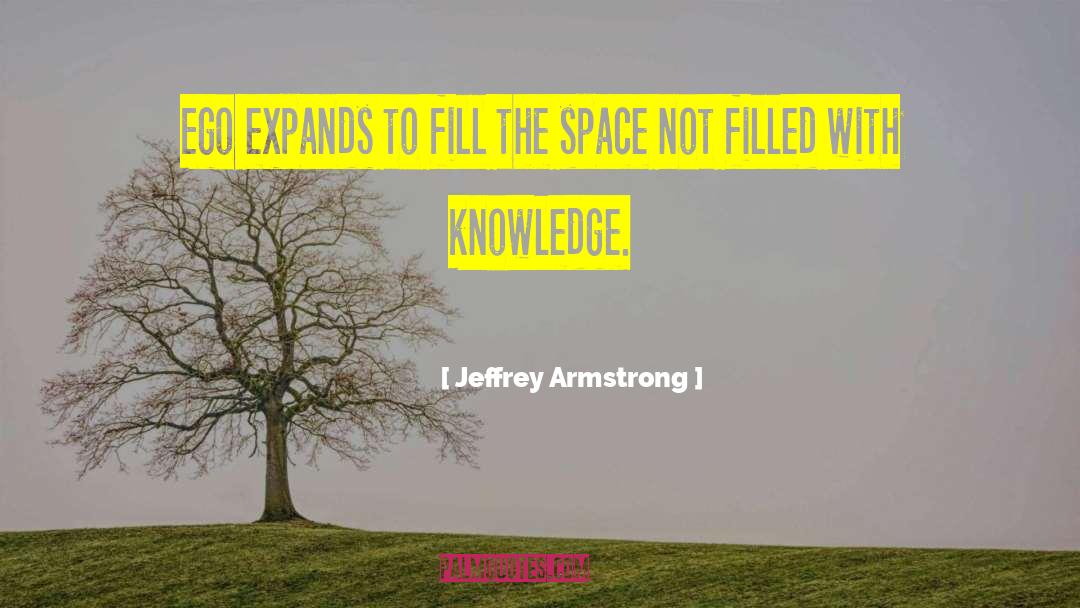 Jeffrey Armstrong Quotes: Ego expands to fill the