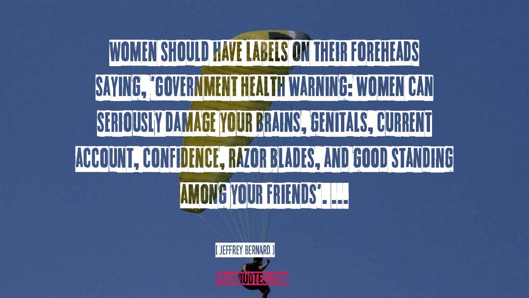 Jeffrey Bernard Quotes: Women should have labels on