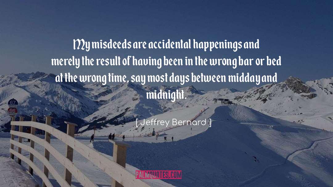 Jeffrey Bernard Quotes: My misdeeds are accidental happenings