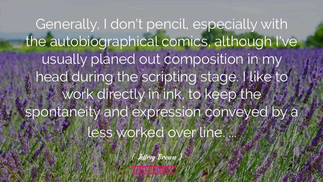 Jeffrey Brown Quotes: Generally, I don't pencil, especially