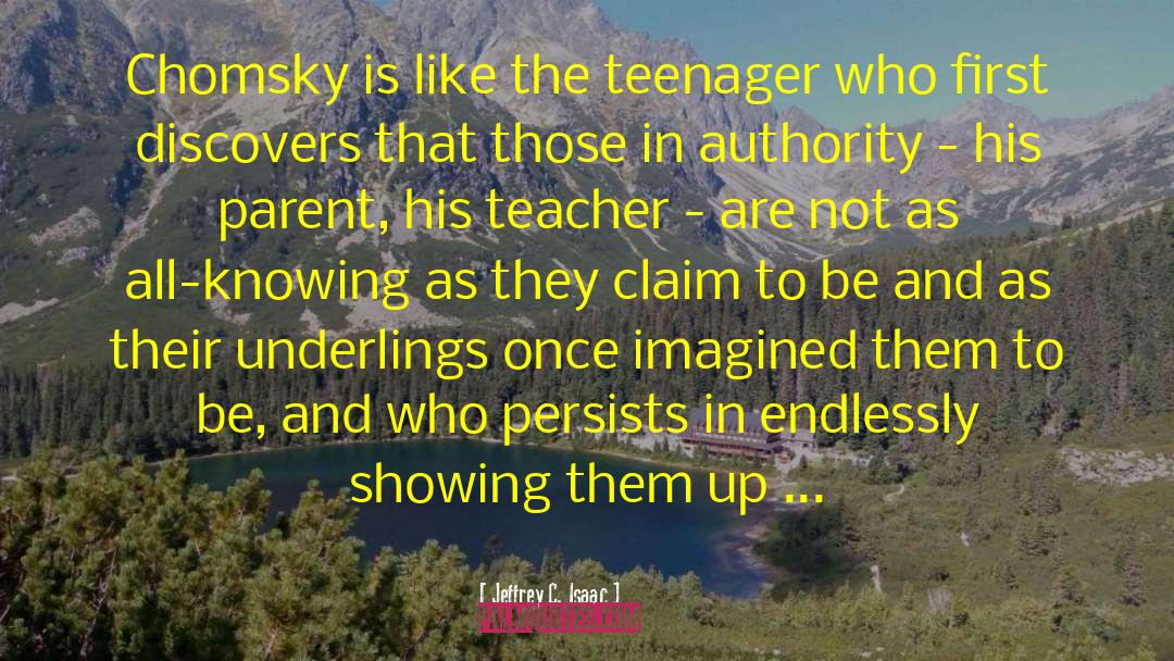 Jeffrey C. Isaac Quotes: Chomsky is like the teenager