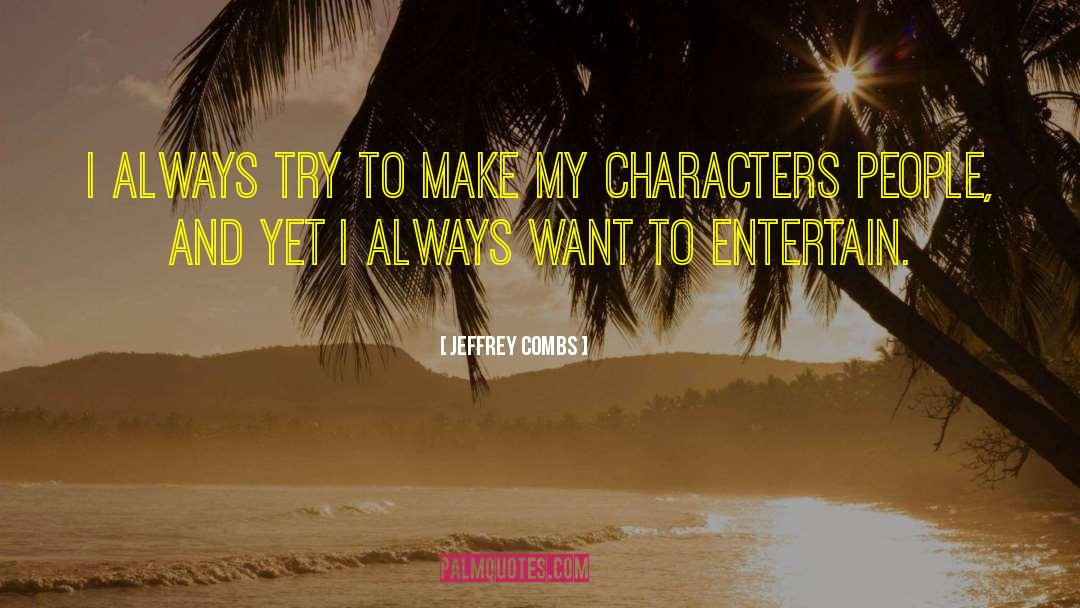Jeffrey Combs Quotes: I always try to make
