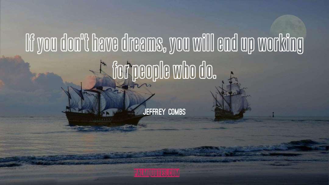 Jeffrey Combs Quotes: If you don't have dreams,