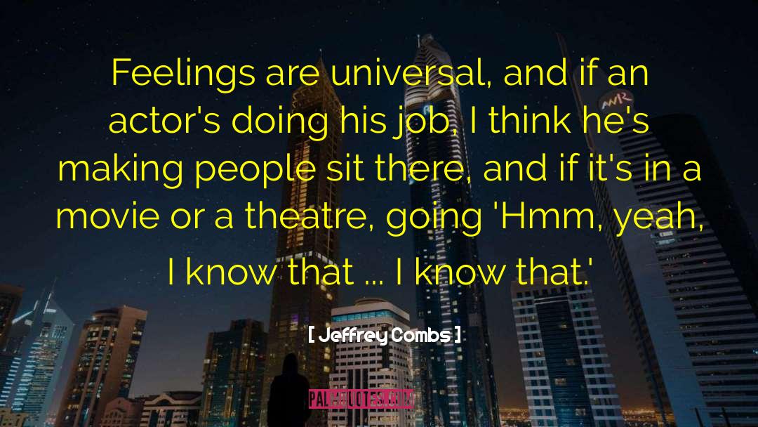 Jeffrey Combs Quotes: Feelings are universal, and if