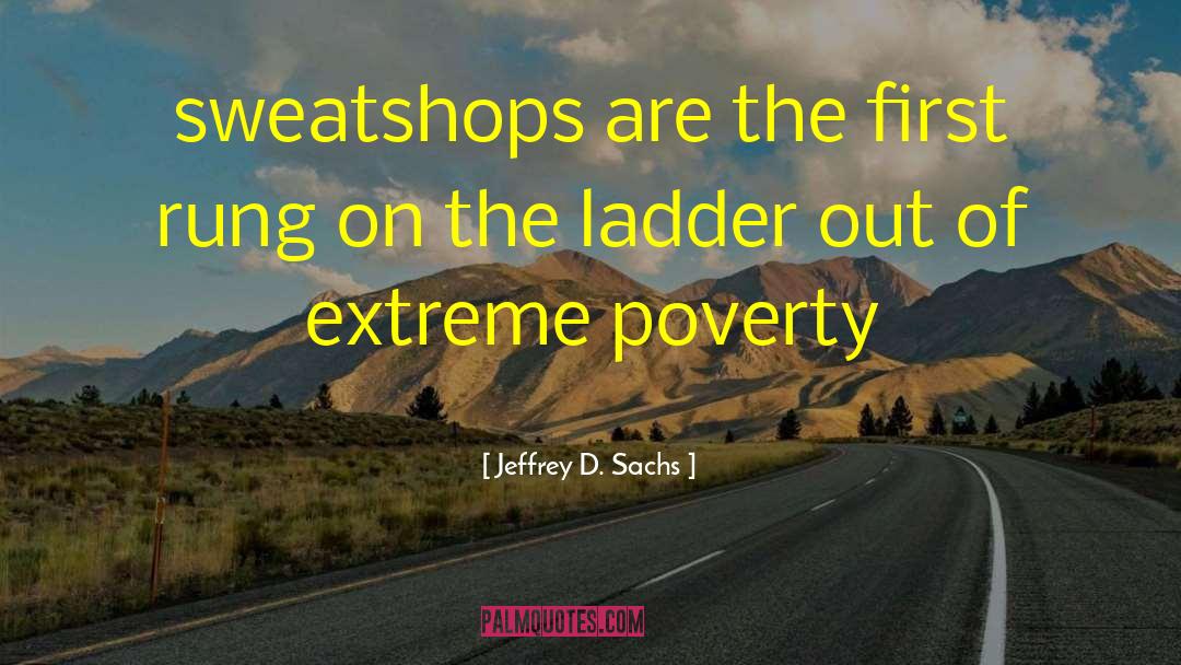 Jeffrey D. Sachs Quotes: sweatshops are the first rung