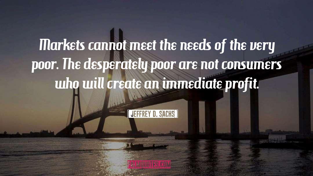 Jeffrey D. Sachs Quotes: Markets cannot meet the needs