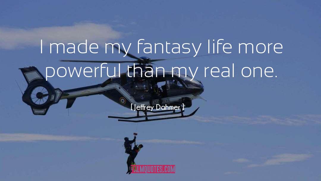 Jeffrey Dahmer Quotes: I made my fantasy life
