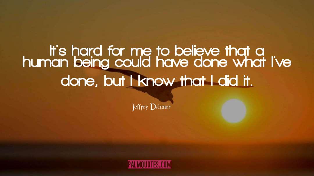 Jeffrey Dahmer Quotes: It's hard for me to