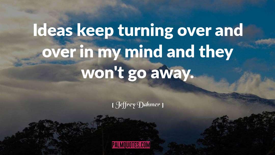 Jeffrey Dahmer Quotes: Ideas keep turning over and