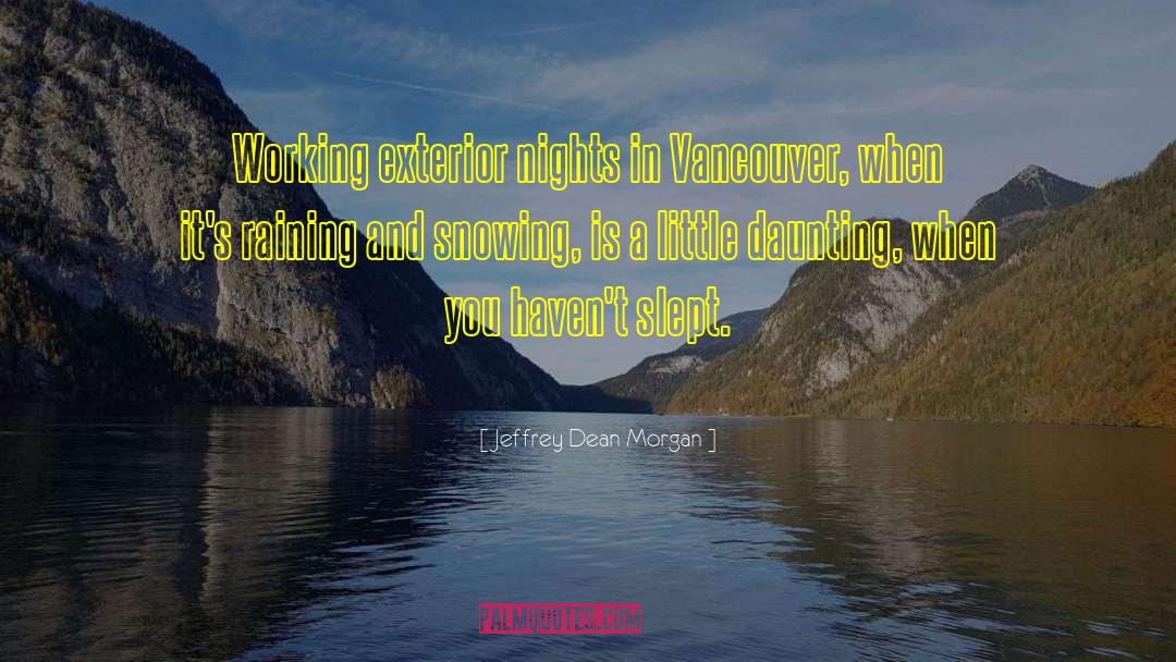 Jeffrey Dean Morgan Quotes: Working exterior nights in Vancouver,