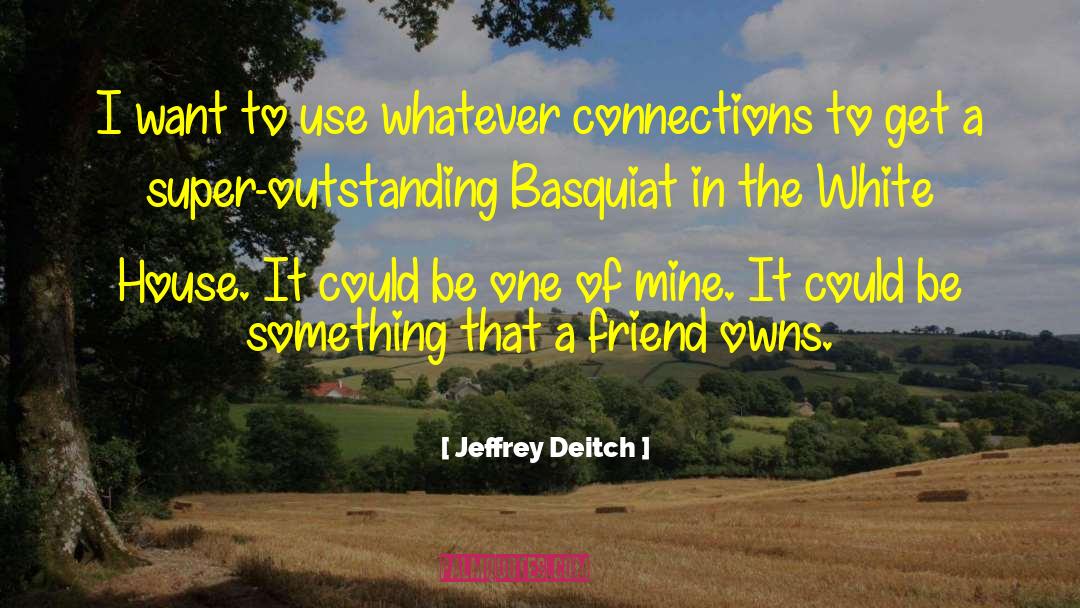 Jeffrey Deitch Quotes: I want to use whatever