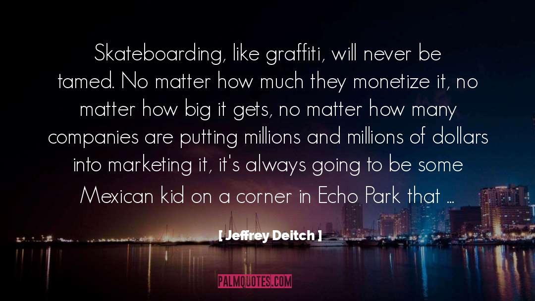 Jeffrey Deitch Quotes: Skateboarding, like graffiti, will never
