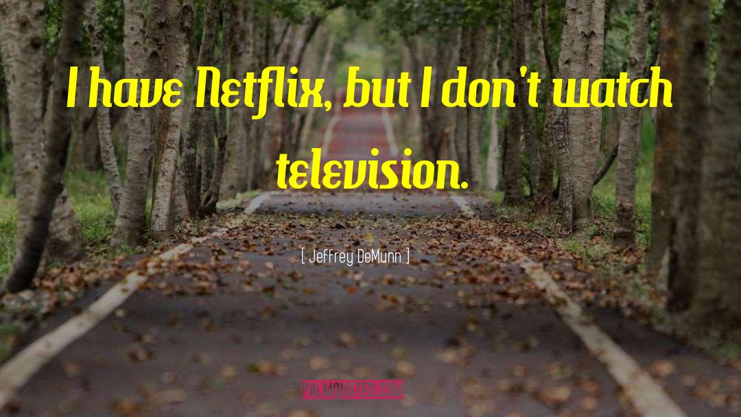 Jeffrey DeMunn Quotes: I have Netflix, but I