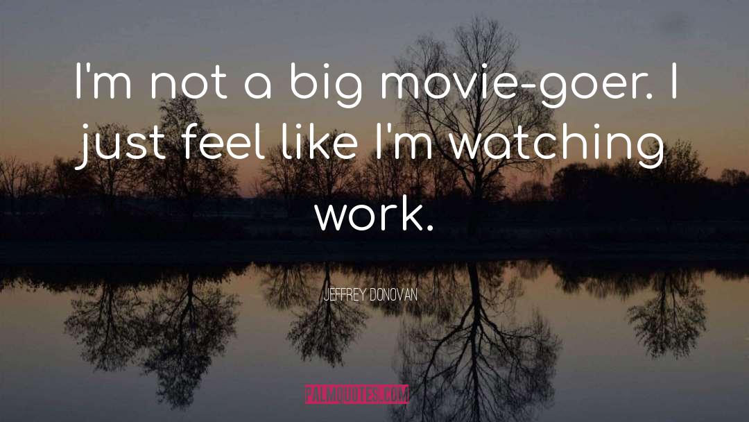 Jeffrey Donovan Quotes: I'm not a big movie-goer.
