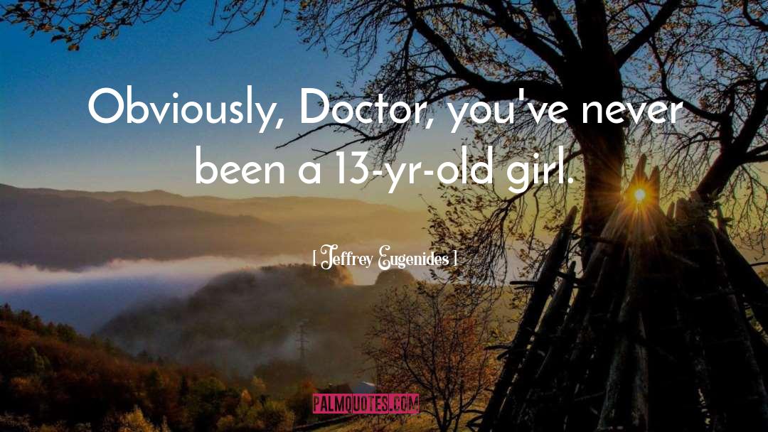 Jeffrey Eugenides Quotes: Obviously, Doctor, you've never been