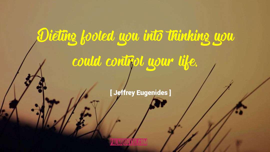 Jeffrey Eugenides Quotes: Dieting fooled you into thinking