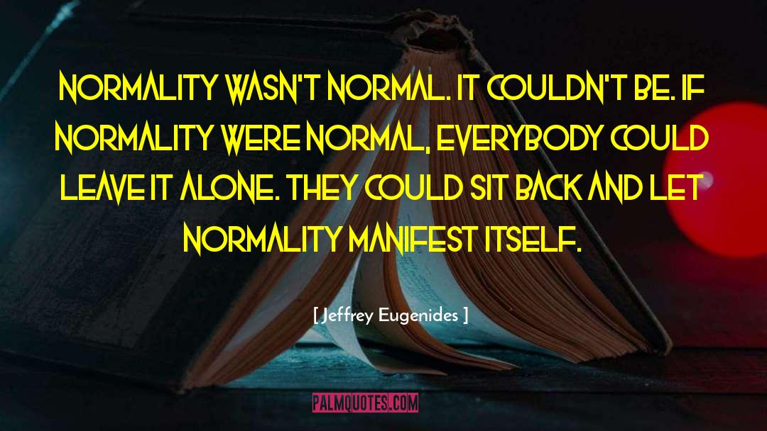 Jeffrey Eugenides Quotes: Normality wasn't normal. It couldn't